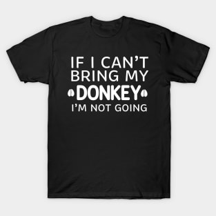 If I Can't Bring My Donkey I'm Not Going T-Shirt